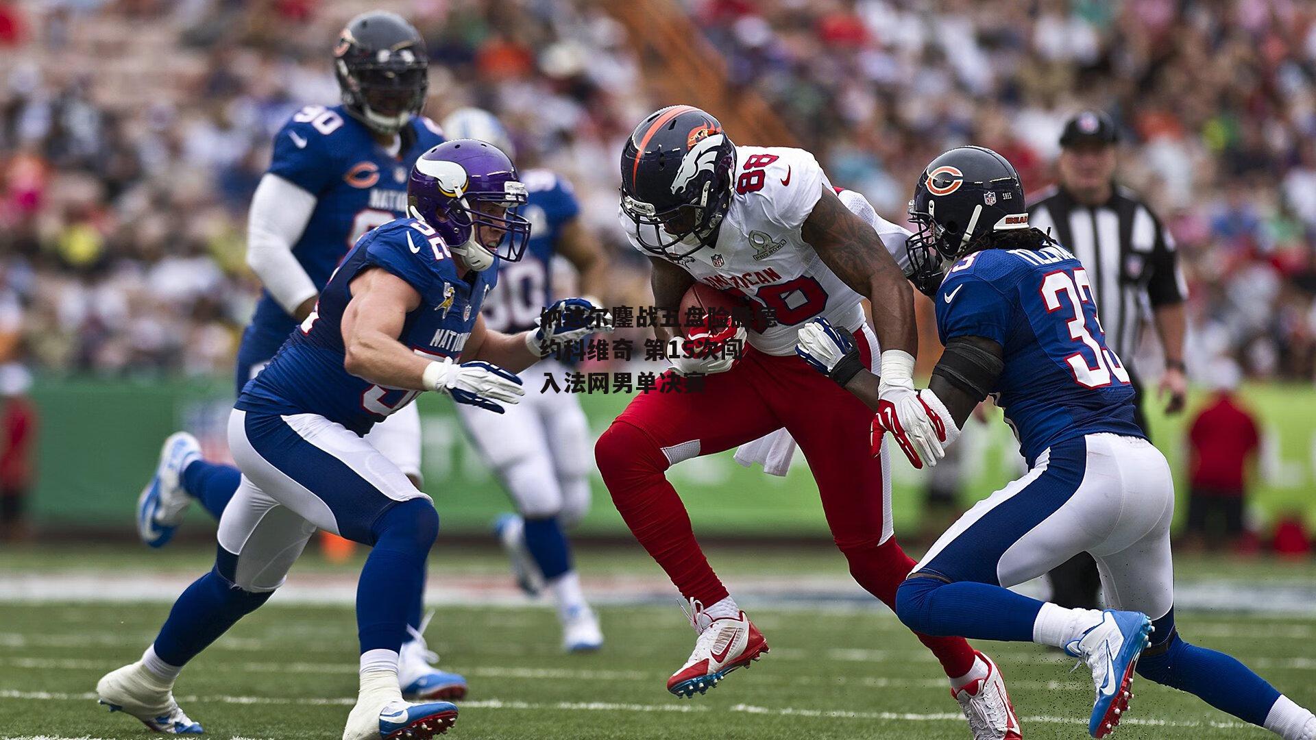 纳达尔鏖战五盘险胜德约科维奇 第15次闯入法网男单决赛