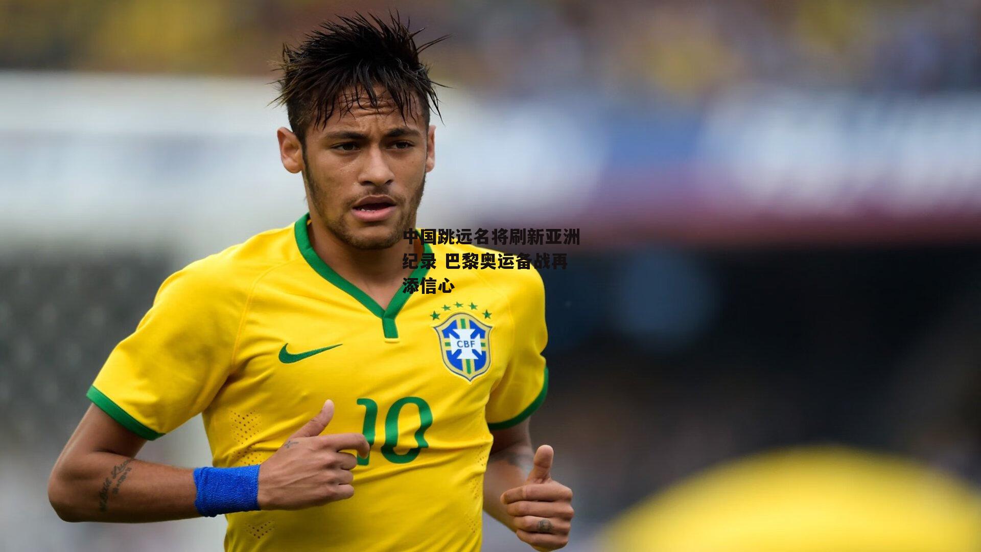 中国跳远名将刷新亚洲纪录 巴黎奥运备战再添信心