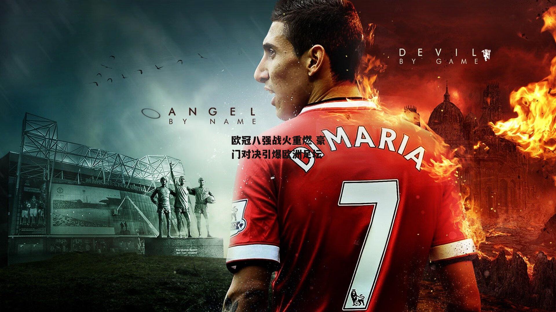 欧冠八强战火重燃 豪门对决引爆欧洲足坛