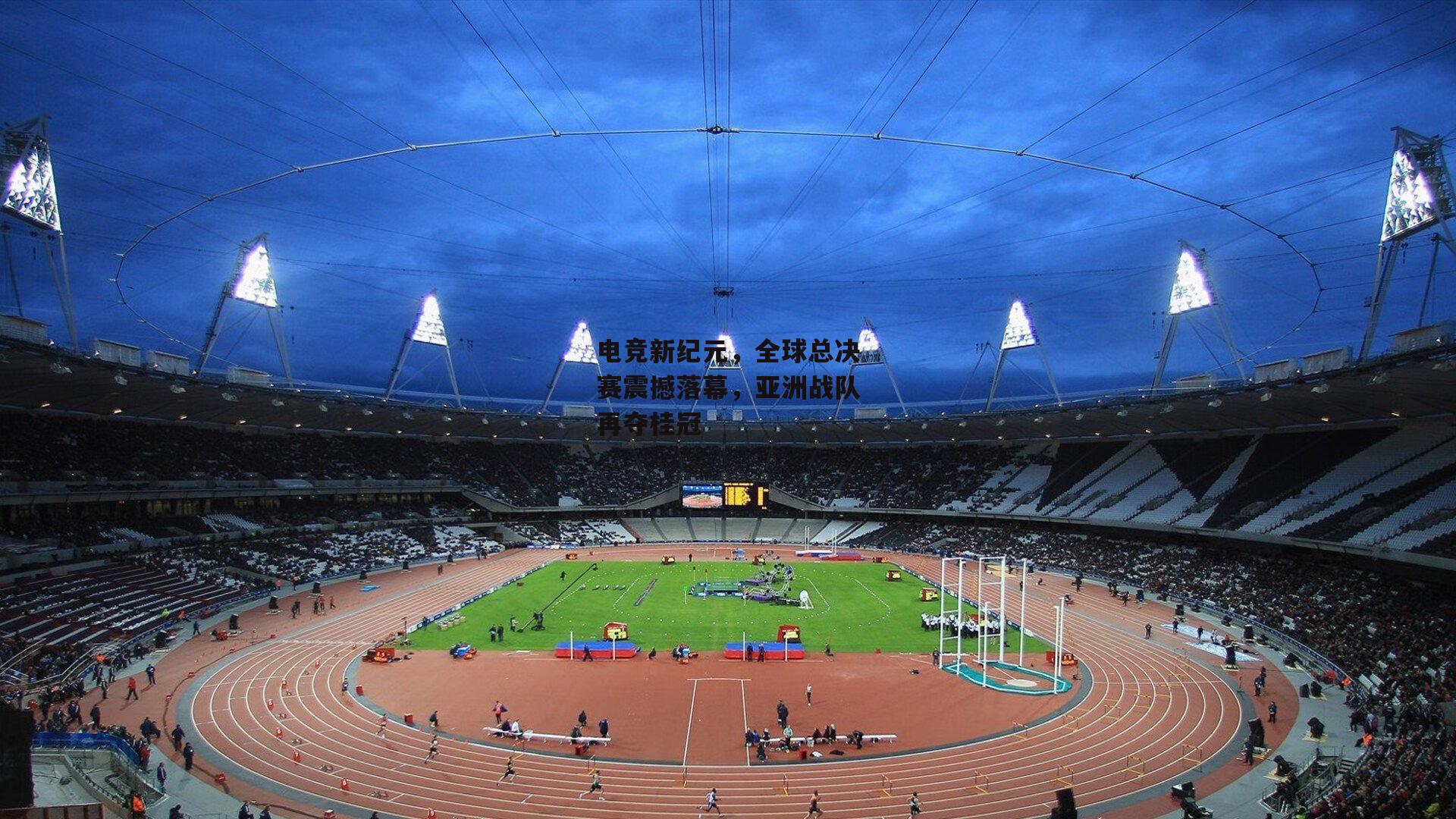 电竞新纪元，全球总决赛震撼落幕，亚洲战队再夺桂冠